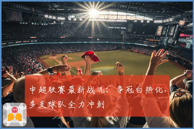 中超联赛最新战况：争冠白热化，多支球队全力冲刺