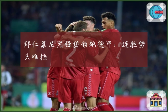 拜仁慕尼黑强势领跑德甲，连胜势头难挡